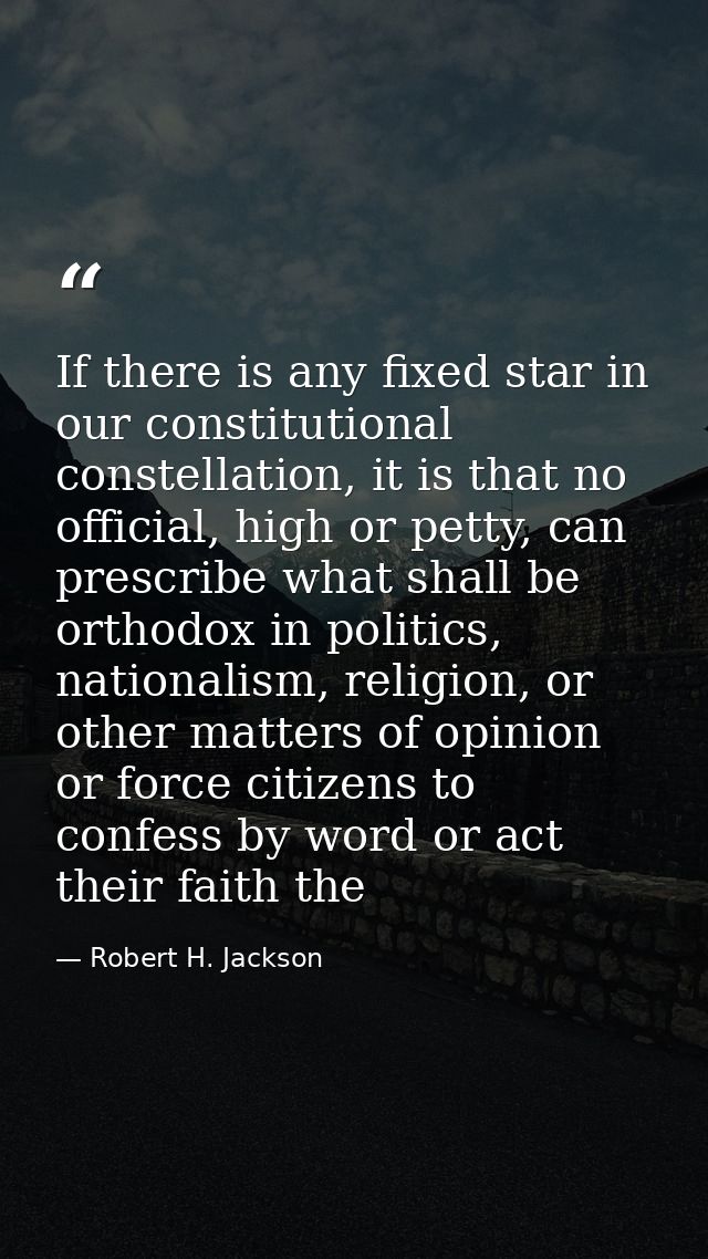 If there is any fixed star in our constitutional constellation, it is that no official, high or petty, can prescribe wha — Robert H. Jackson