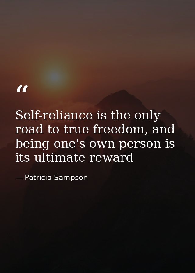 Self-reliance is the only road to true freedom, and being one's own person is its ultimate reward — Patricia Sampson