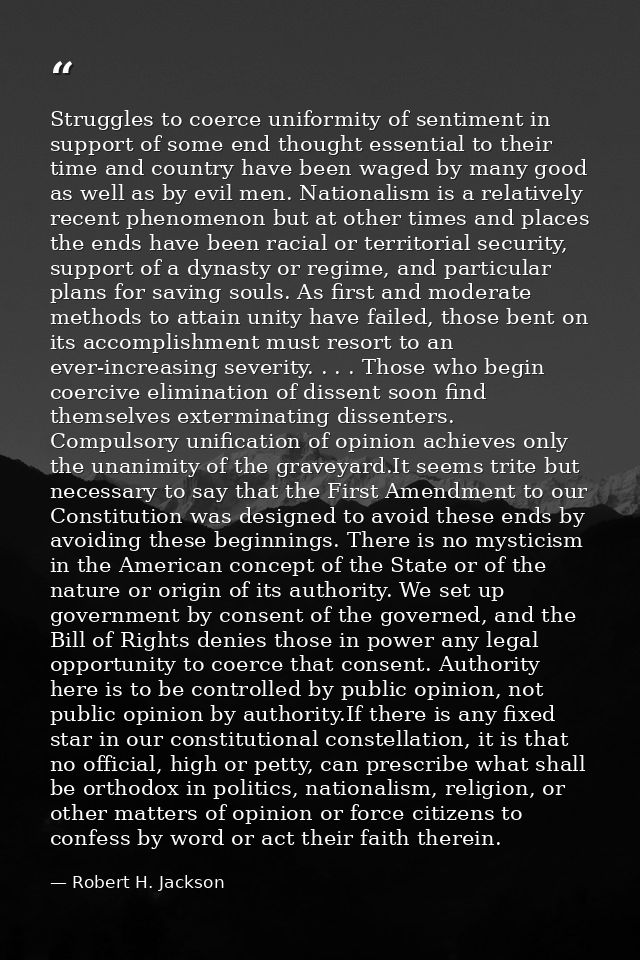 Struggles to coerce uniformity of sentiment in support of some end thought essential to their time and country have been — Robert H. Jackson