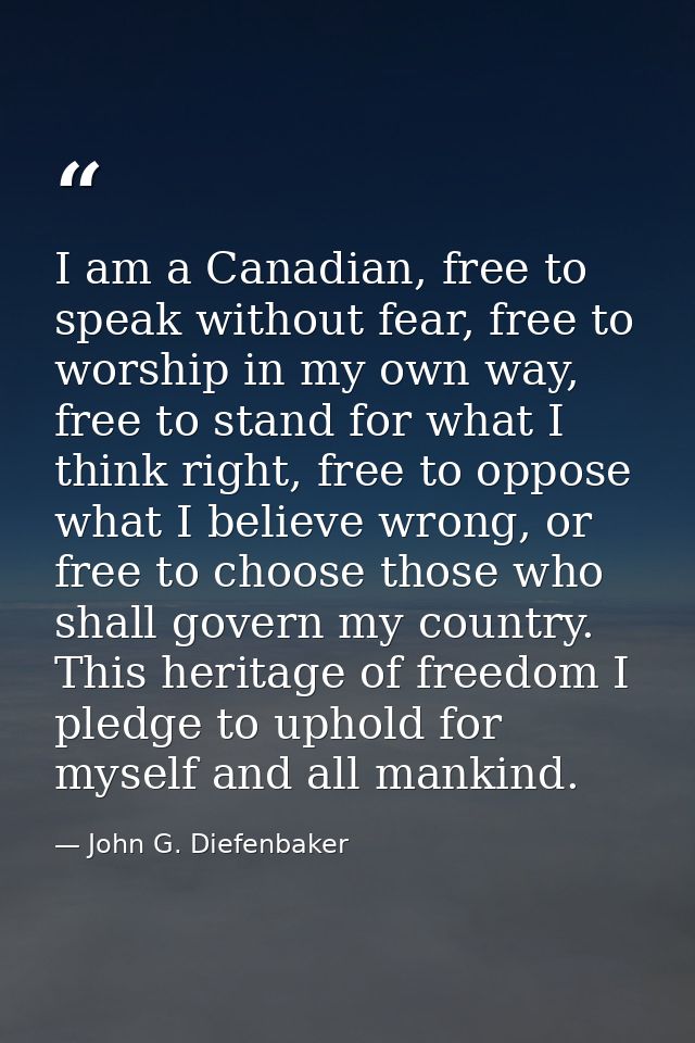 I am a Canadian, free to speak without fear, free to worship in my own way, free to stand for what I think right, free t — John G. Diefenbaker
