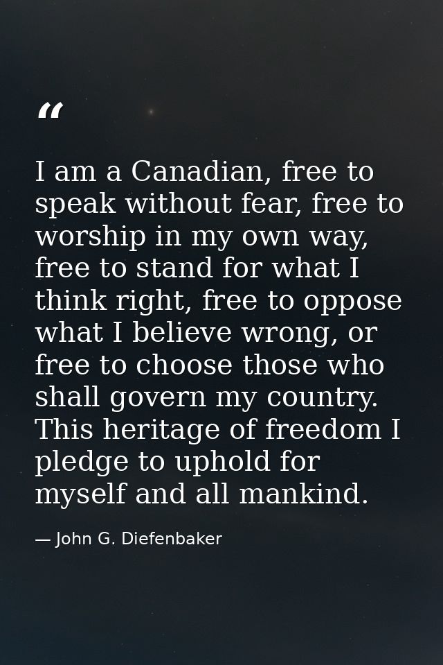 I am a Canadian, free to speak without fear, free to worship in my own way, free to stand for what I think right, free t — John G. Diefenbaker