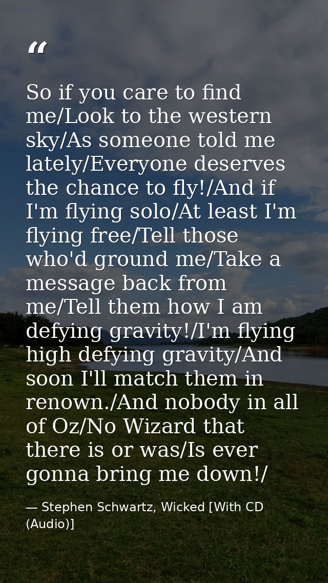 So if you care to find me/Look to the western sky/As someone told me lately/Everyone deserves the chance to fly!/And if  — Stephen Schwartz, Wicked [With CD (Audio)]
