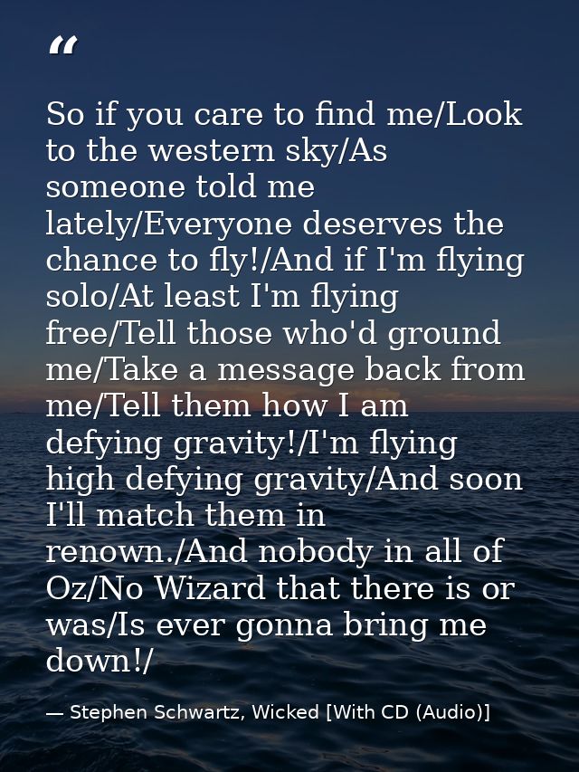 So if you care to find me/Look to the western sky/As someone told me lately/Everyone deserves the chance to fly!/And if  — Stephen Schwartz, Wicked [With CD (Audio)]