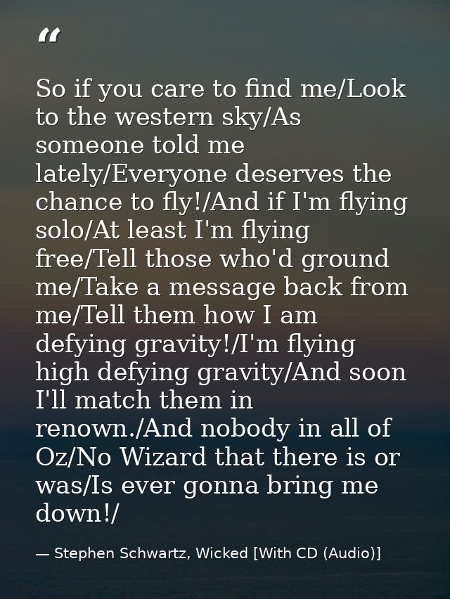 So if you care to find me/Look to the western sky/As someone told me lately/Everyone deserves the chance to fly!/And if  — Stephen Schwartz, Wicked [With CD (Audio)]