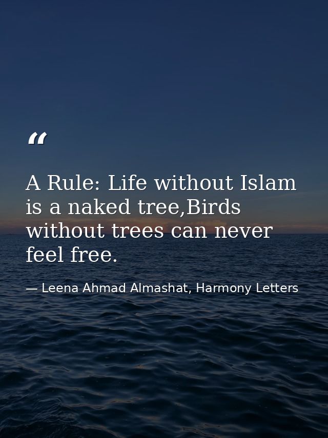 A Rule: Life without Islam is a naked tree,Birds without trees can never feel free. — Leena Ahmad Almashat, Harmony Letters