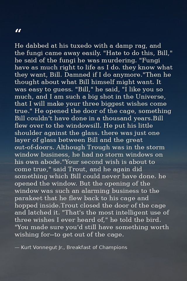 He dabbed at his tuxedo with a damp rag, and the fungi came away easily. "Hate to do this, Bill," he said of the fungi h — Kurt Vonnegut Jr., Breakfast of Champions