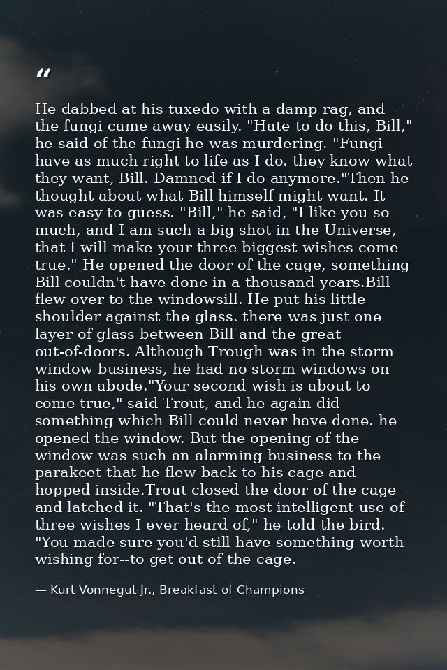 He dabbed at his tuxedo with a damp rag, and the fungi came away easily. "Hate to do this, Bill," he said of the fungi h — Kurt Vonnegut Jr., Breakfast of Champions