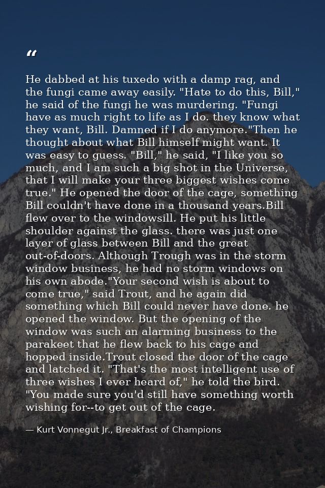 He dabbed at his tuxedo with a damp rag, and the fungi came away easily. "Hate to do this, Bill," he said of the fungi h — Kurt Vonnegut Jr., Breakfast of Champions