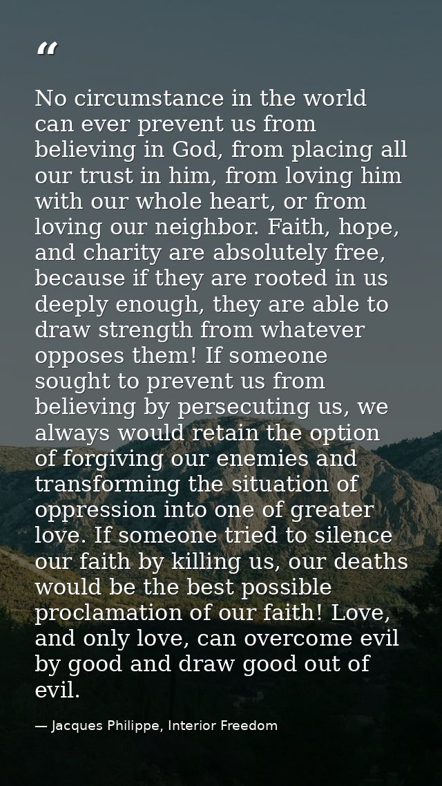 No circumstance in the world can ever prevent us from believing in God, from placing all our trust in him, from loving h — Jacques Philippe, Interior Freedom