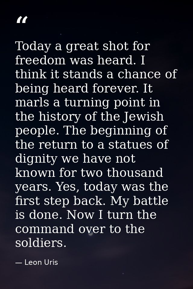 Today a great shot for freedom was heard. I think it stands a chance of being heard forever. It marls a turning point in — Leon Uris