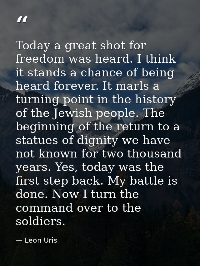 Today a great shot for freedom was heard. I think it stands a chance of being heard forever. It marls a turning point in — Leon Uris
