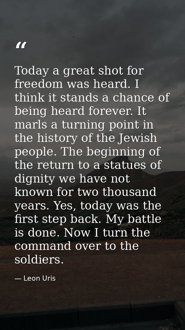 Today a great shot for freedom was heard. I think it stands a chance of being heard forever. It marls a turning point in — Leon Uris