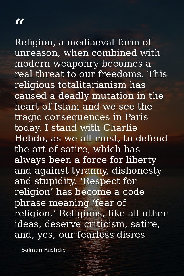 Religion, a mediaeval form of unreason, when combined with modern weaponry becomes a real threat to our freedoms. This r — Salman Rushdie