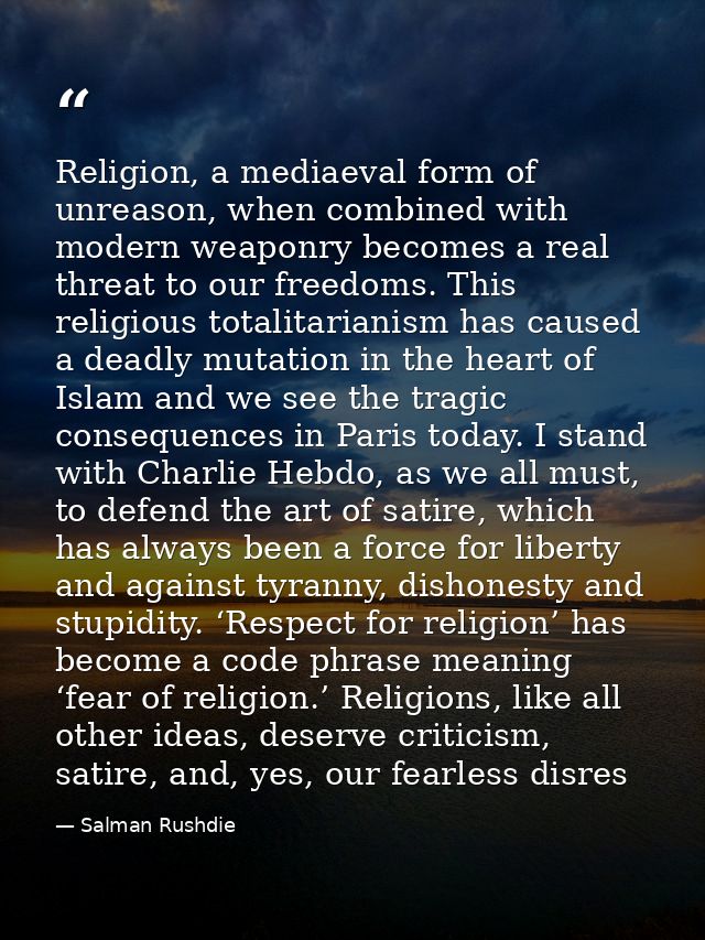 Religion, a mediaeval form of unreason, when combined with modern weaponry becomes a real threat to our freedoms. This r — Salman Rushdie