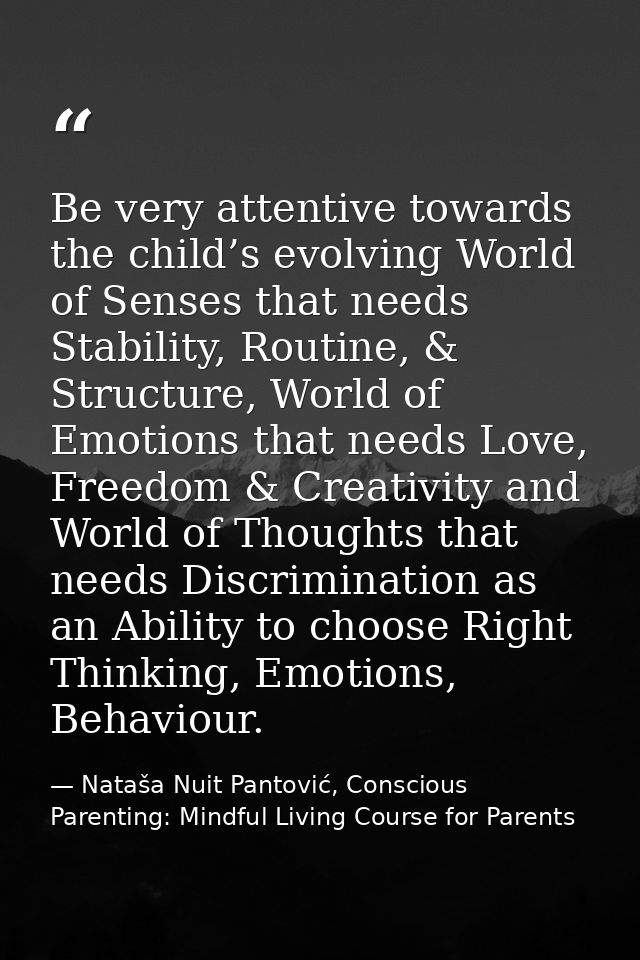 Be very attentive towards the child’s evolving World of Senses that needs Stability, Routine, & Structure, World of Emot — Nataša Nuit Pantović, Conscious Parenting: Mindful Living Course for Parents