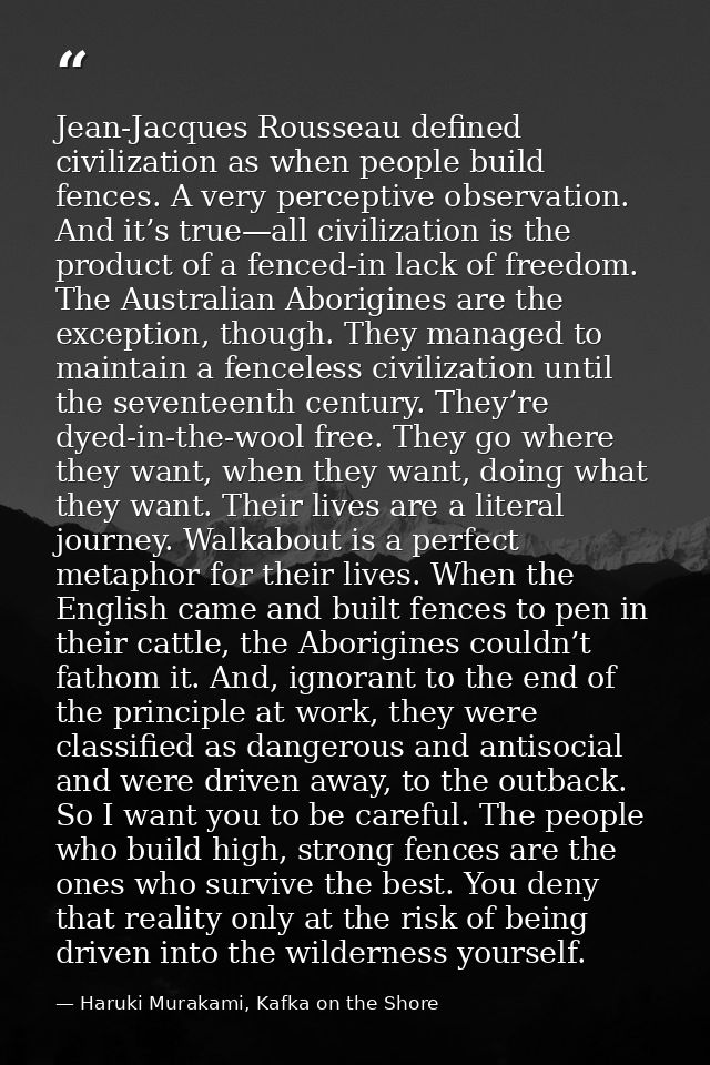 Jean-Jacques Rousseau defined civilization as when people build fences. A very perceptive observation. And it’s true—all — Haruki Murakami, Kafka on the Shore