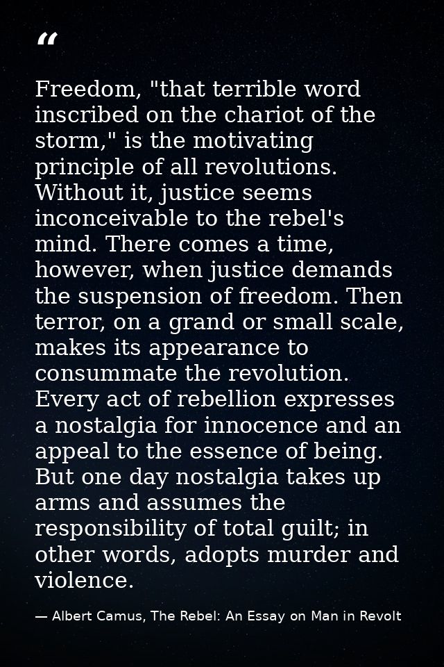Freedom, "that terrible word inscribed on the chariot of the storm," is the motivating principle of all revolutions. Wit — Albert Camus, The Rebel: An Essay on Man in Revolt