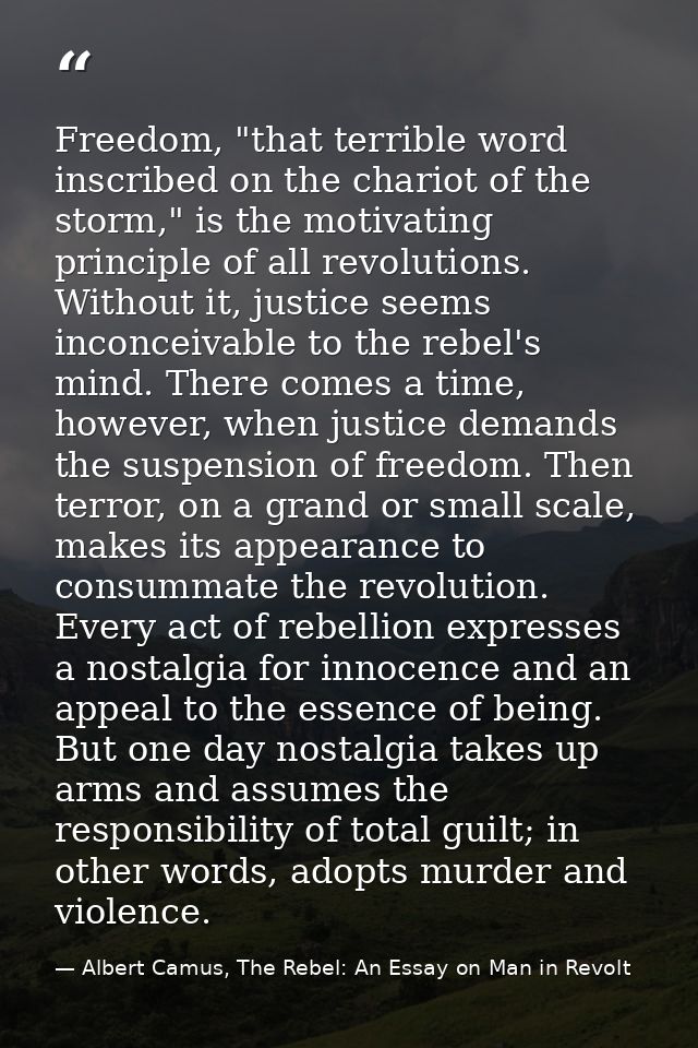 Freedom, "that terrible word inscribed on the chariot of the storm," is the motivating principle of all revolutions. Wit — Albert Camus, The Rebel: An Essay on Man in Revolt