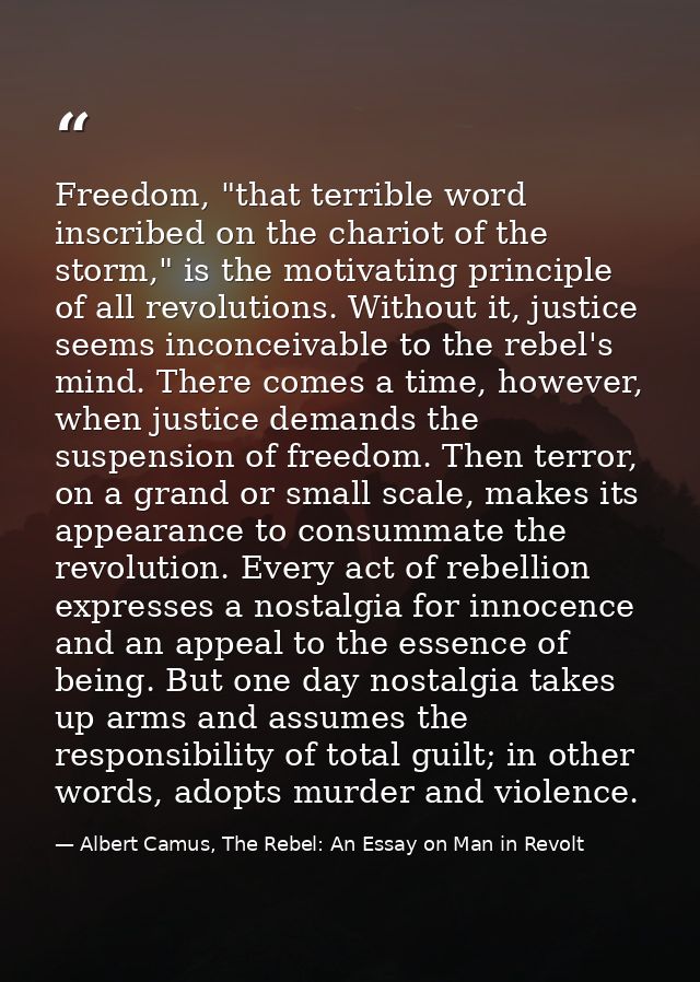 Freedom, "that terrible word inscribed on the chariot of the storm," is the motivating principle of all revolutions. Wit — Albert Camus, The Rebel: An Essay on Man in Revolt
