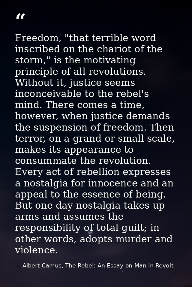 Freedom, "that terrible word inscribed on the chariot of the storm," is the motivating principle of all revolutions. Wit — Albert Camus, The Rebel: An Essay on Man in Revolt