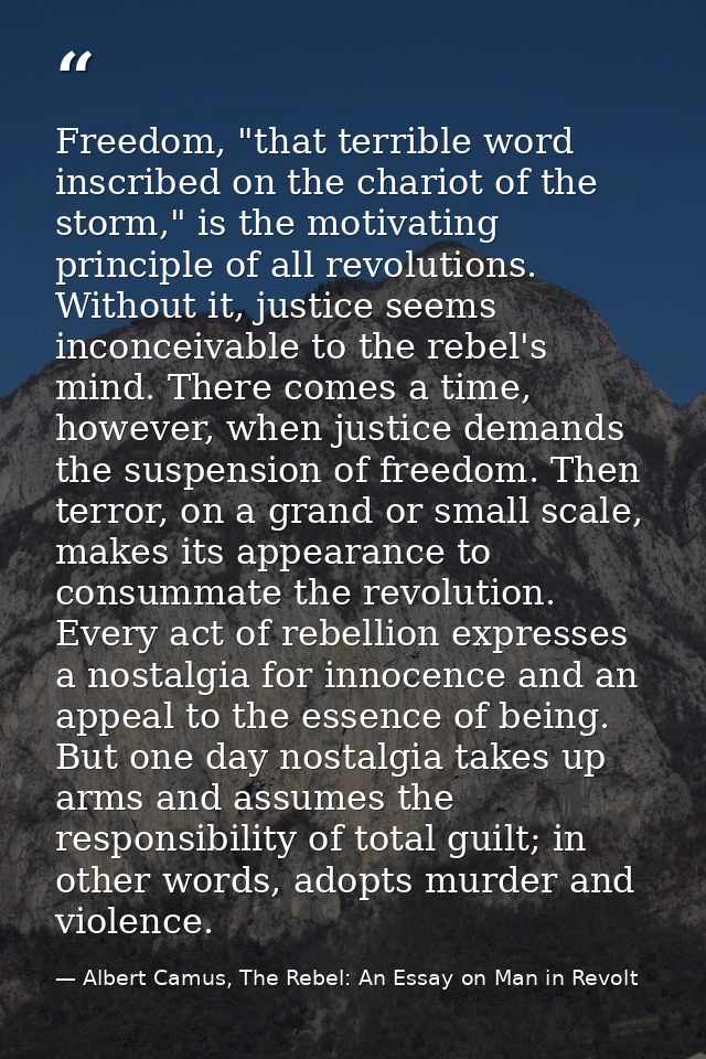 Freedom, "that terrible word inscribed on the chariot of the storm," is the motivating principle of all revolutions. Wit — Albert Camus, The Rebel: An Essay on Man in Revolt