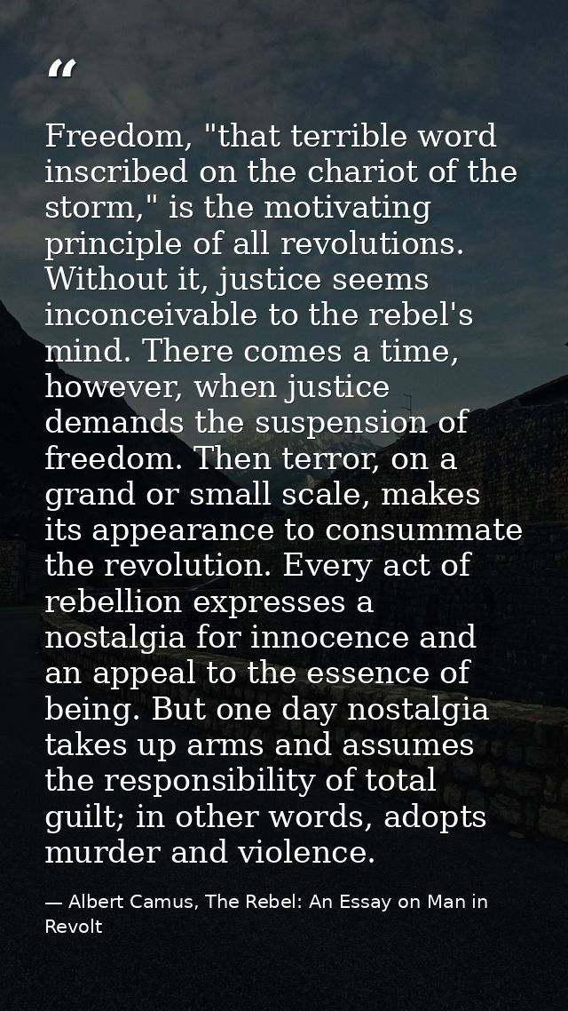 Freedom, "that terrible word inscribed on the chariot of the storm," is the motivating principle of all revolutions. Wit — Albert Camus, The Rebel: An Essay on Man in Revolt