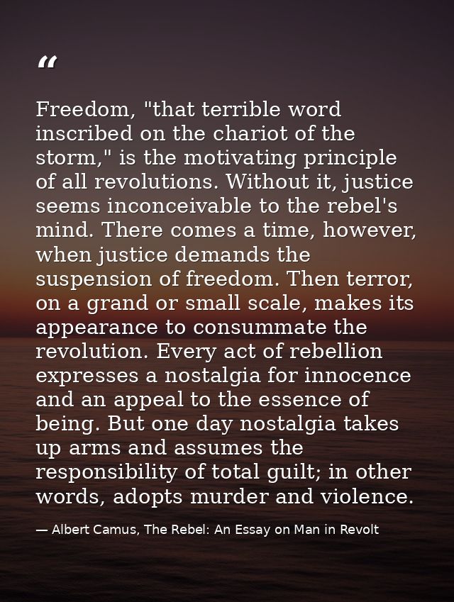 Freedom, "that terrible word inscribed on the chariot of the storm," is the motivating principle of all revolutions. Wit — Albert Camus, The Rebel: An Essay on Man in Revolt