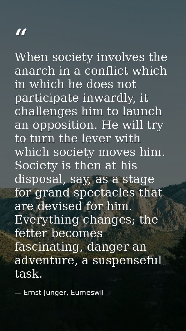 When society involves the anarch in a conflict which in which he does not participate inwardly, it challenges him to lau — Ernst Jünger, Eumeswil