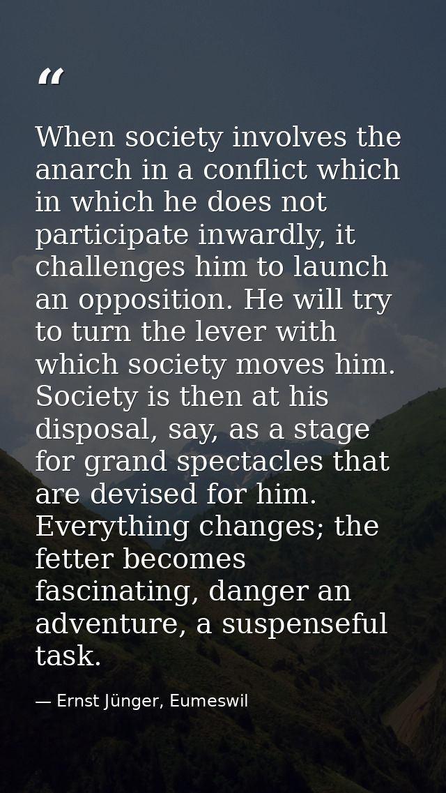 When society involves the anarch in a conflict which in which he does not participate inwardly, it challenges him to lau — Ernst Jünger, Eumeswil