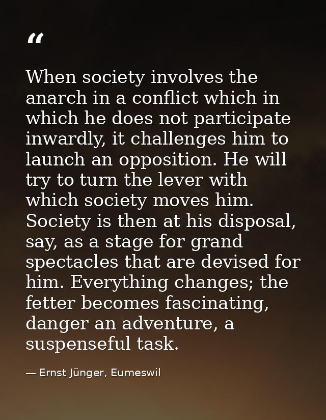 When society involves the anarch in a conflict which in which he does not participate inwardly, it challenges him to lau — Ernst Jünger, Eumeswil