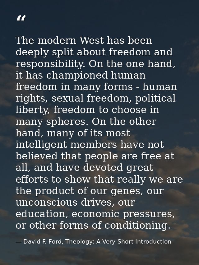 The modern West has been deeply split about freedom and responsibility. On the one hand, it has championed human freedom — David F. Ford, Theology: A Very Short Introduction