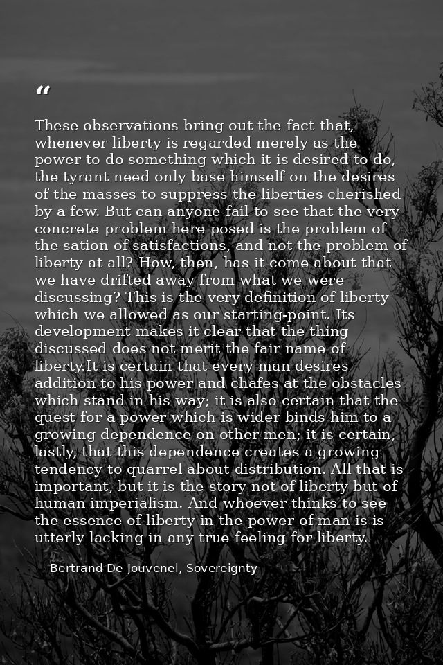These observations bring out the fact that, whenever liberty is regarded merely as the power to do something which it is — Bertrand De Jouvenel, Sovereignty