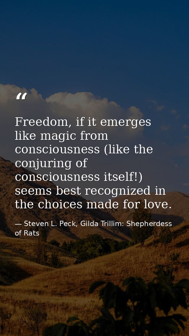 Freedom, if it emerges like magic from consciousness (like the conjuring of consciousness itself!) seems best recognized — Steven L. Peck, Gilda Trillim: Shepherdess of Rats