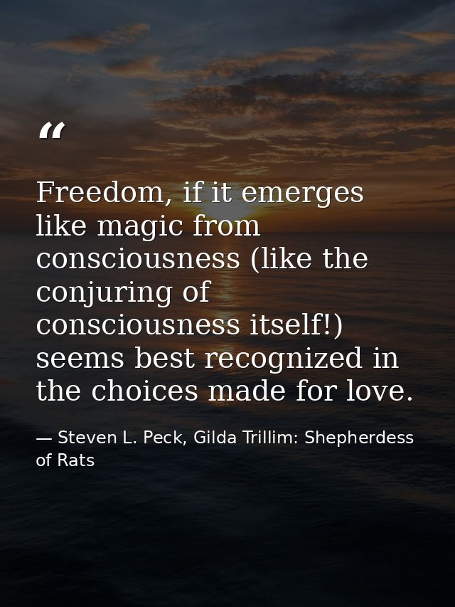 Freedom, if it emerges like magic from consciousness (like the conjuring of consciousness itself!) seems best recognized — Steven L. Peck, Gilda Trillim: Shepherdess of Rats
