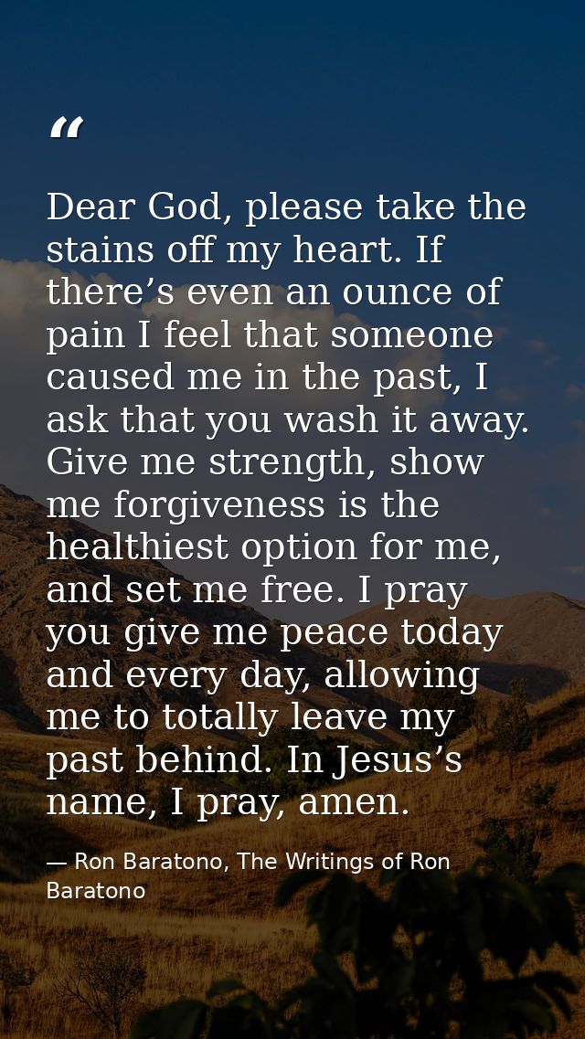 Dear God, please take the stains off my heart. If there’s even an ounce of pain I feel that someone caused me in the pas — Ron Baratono, The Writings of Ron Baratono