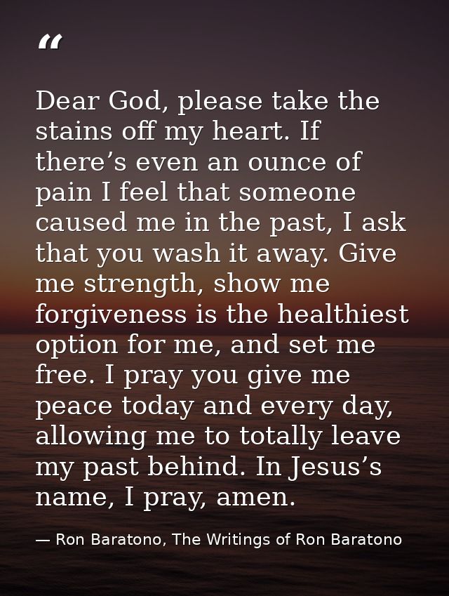 Dear God, please take the stains off my heart. If there’s even an ounce of pain I feel that someone caused me in the pas — Ron Baratono, The Writings of Ron Baratono