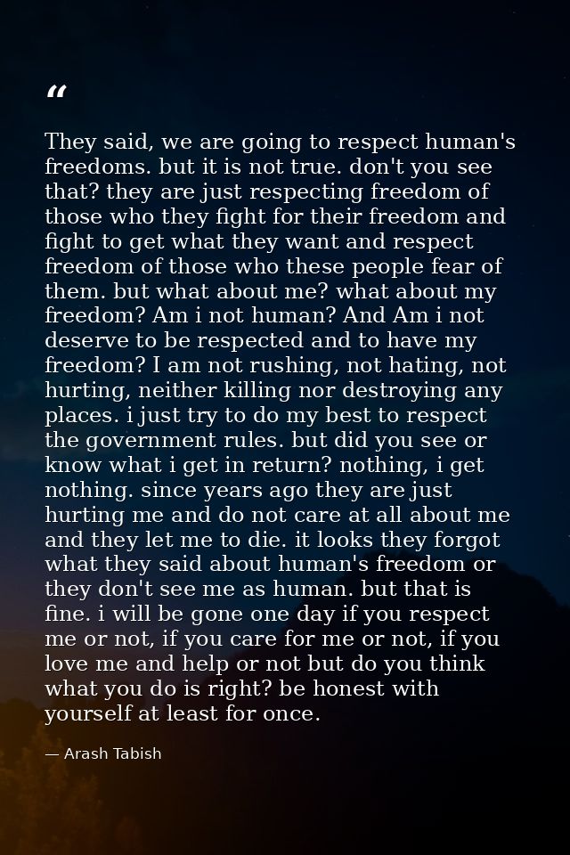 They said, we are going to respect human's freedoms. but it is not true. don't you see that? they are just respecting fr — Arash Tabish