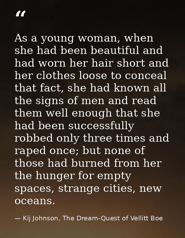 As a young woman, when she had been beautiful and had worn her hair short and her clothes loose to conceal that fact, sh — Kij Johnson, The Dream-Quest of Vellitt Boe