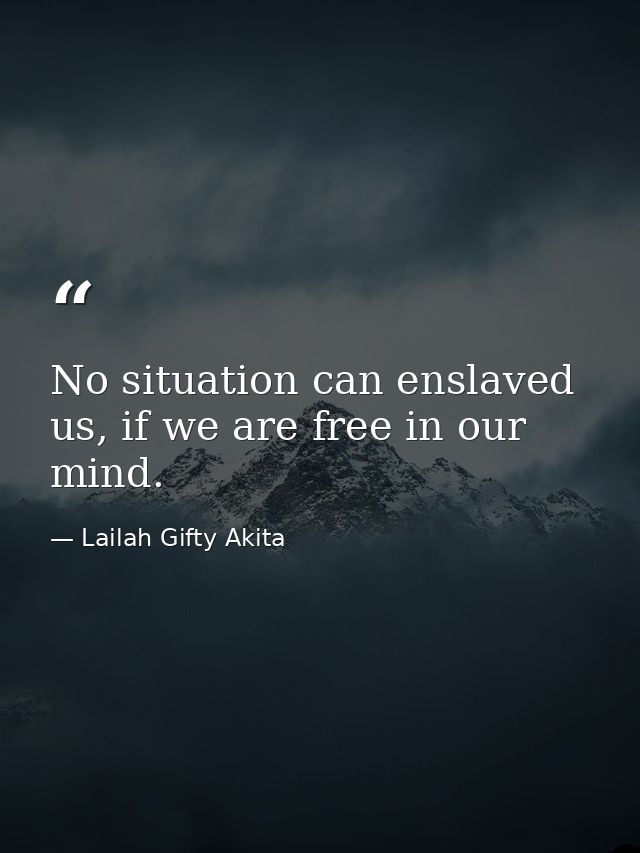 No situation can enslaved us, if we are free in our mind. — Lailah Gifty Akita