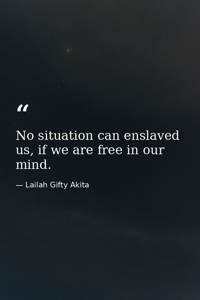 No situation can enslaved us, if we are free in our mind. — Lailah Gifty Akita