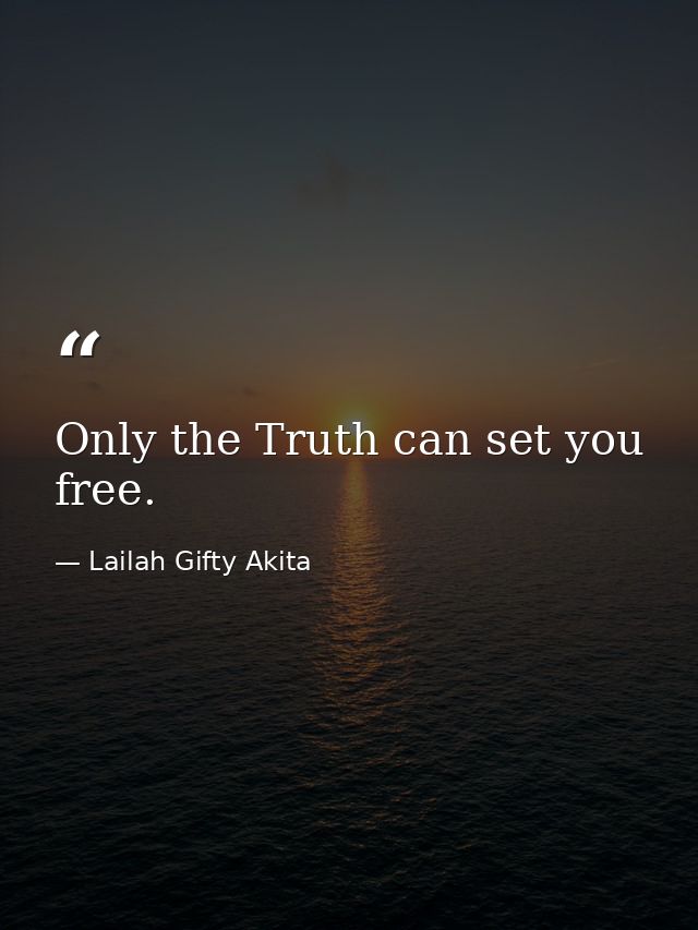 Only the Truth can set you free. — Lailah Gifty Akita