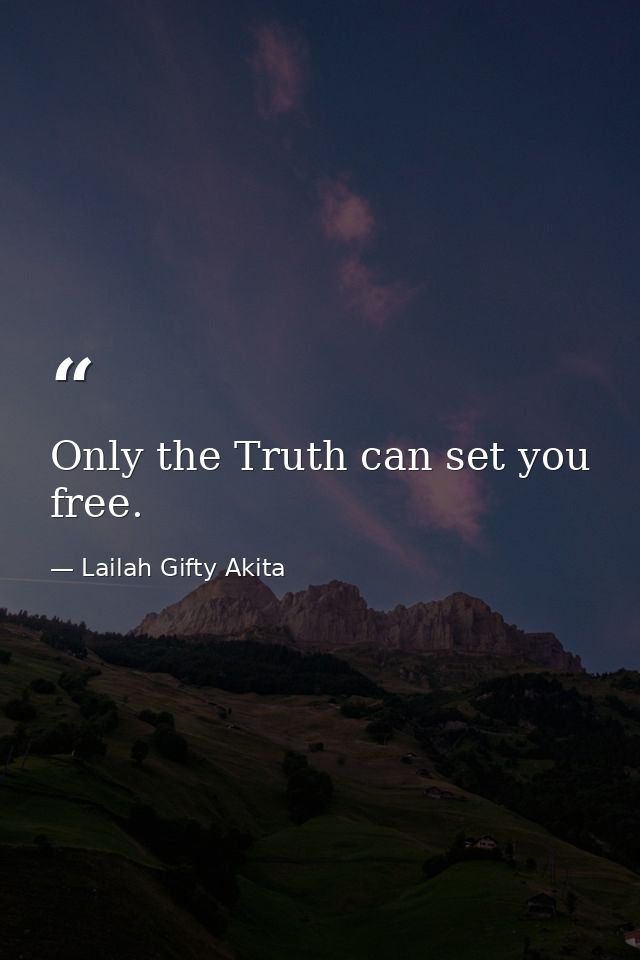 Only the Truth can set you free. — Lailah Gifty Akita