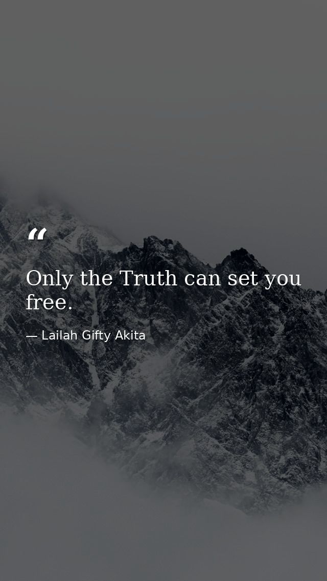 Only the Truth can set you free. — Lailah Gifty Akita