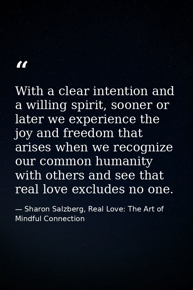 With a clear intention and a willing spirit, sooner or later we experience the joy and freedom that arises when we recog — Sharon Salzberg, Real Love: The Art of Mindful Connection
