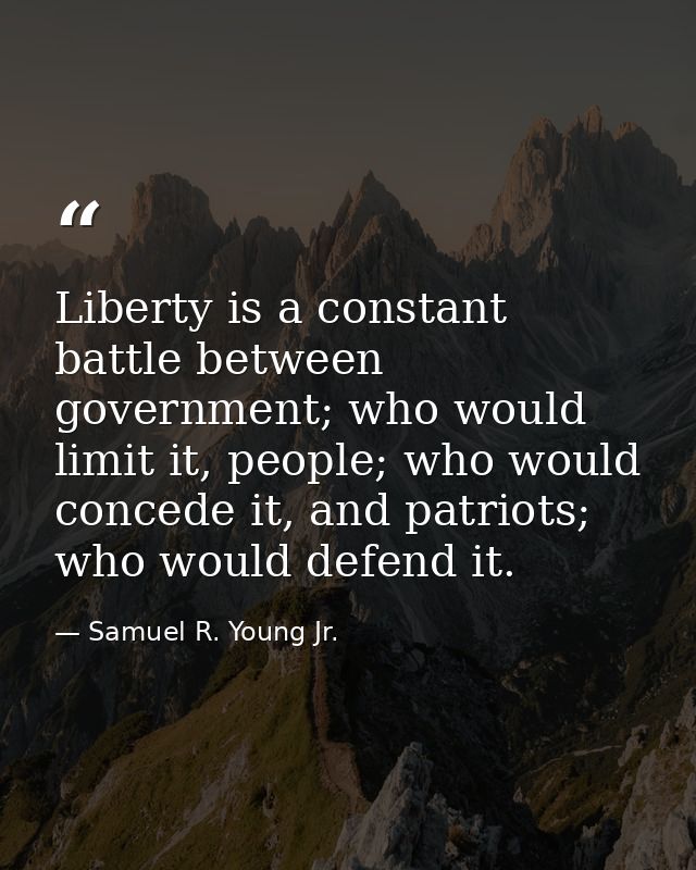 Liberty is a constant battle between government; who would limit it, people; who would concede it, and patriots; who wou — Samuel R. Young Jr.