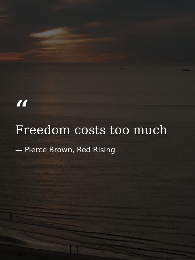 Freedom costs too much — Pierce Brown, Red Rising