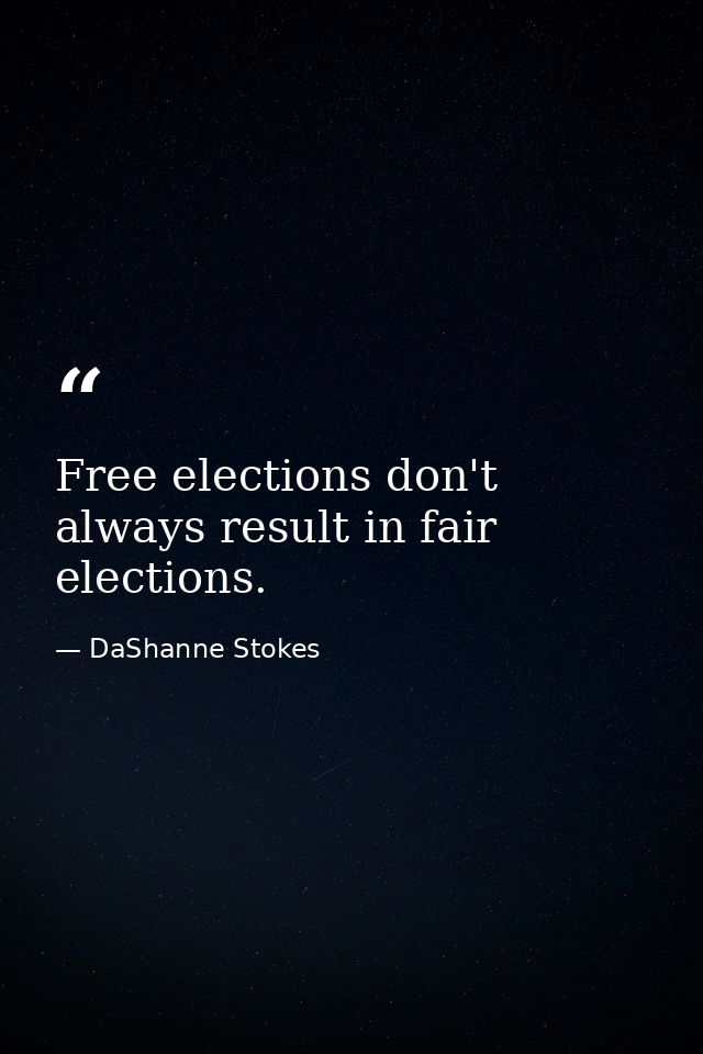 Free elections don't always result in fair elections. — DaShanne Stokes