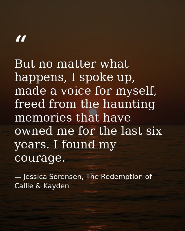 But no matter what happens, I spoke up, made a voice for myself, freed from the haunting memories that have owned me for — Jessica Sorensen, The Redemption of Callie & Kayden