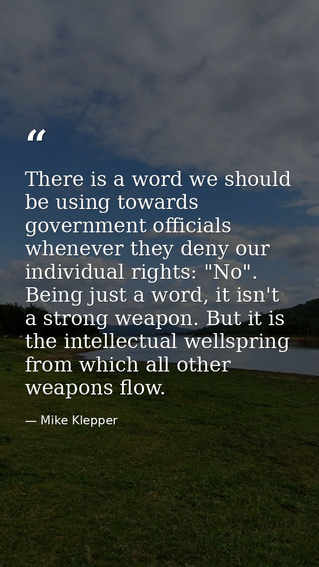There is a word we should be using towards government officials whenever they deny our individual rights: "No". Being ju — Mike Klepper
