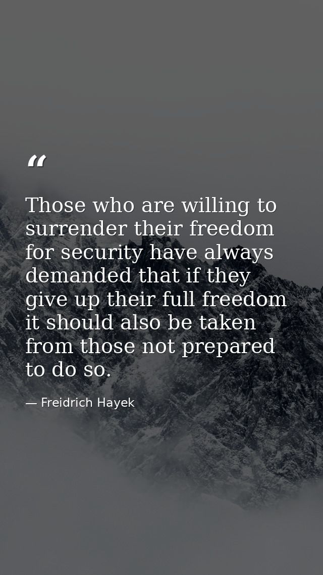 Those who are willing to surrender their freedom for security have always demanded that if they give up their full freed — Freidrich Hayek